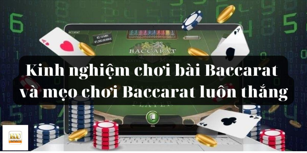Những chiến thuật cách chơi Baccarat luôn thắng từ giới cao thủ lão luyện