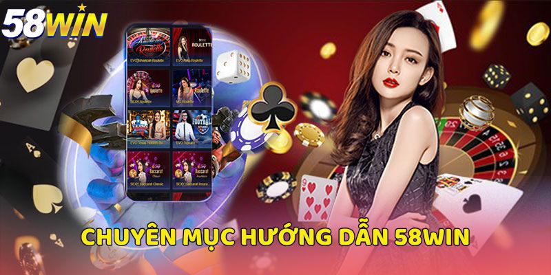 Thông tin về chuyên mục hướng dẫn 58Win