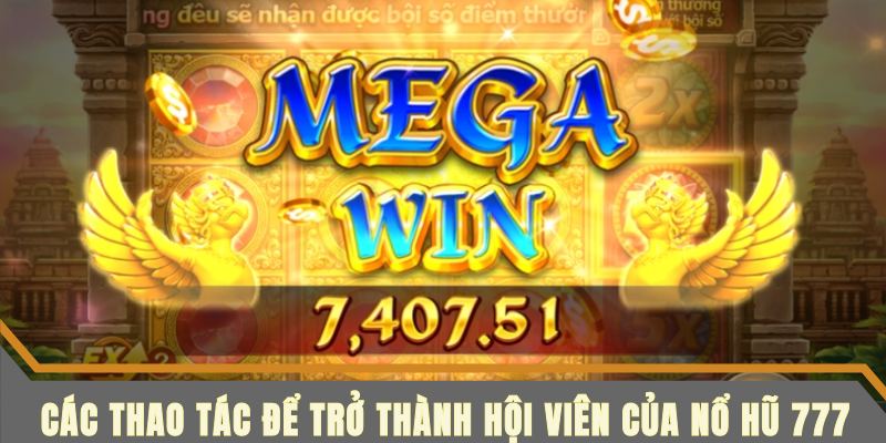 Các bước thao tác tham gia nổ hũ 777