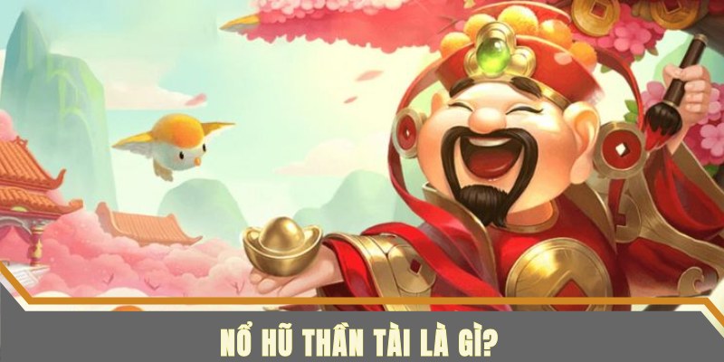 Sơ lược về nổ hũ thần tài