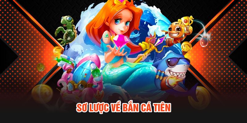 Sơ lược về bắn cá Tiên