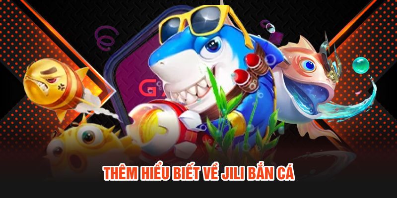 Thêm hiểu biết về JILI bắn cá