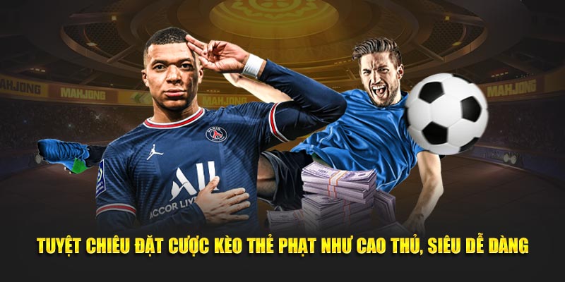 Tuyệt chiêu đặt cược kèo thẻ phạt như cao thủ, siêu dễ dàng